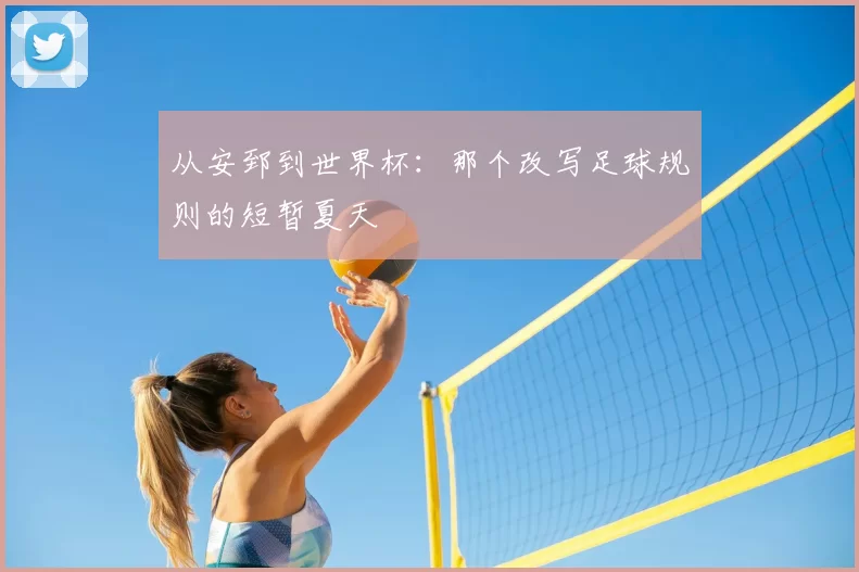 从安郅到世界杯:那个改写足球规则的短暂夏天