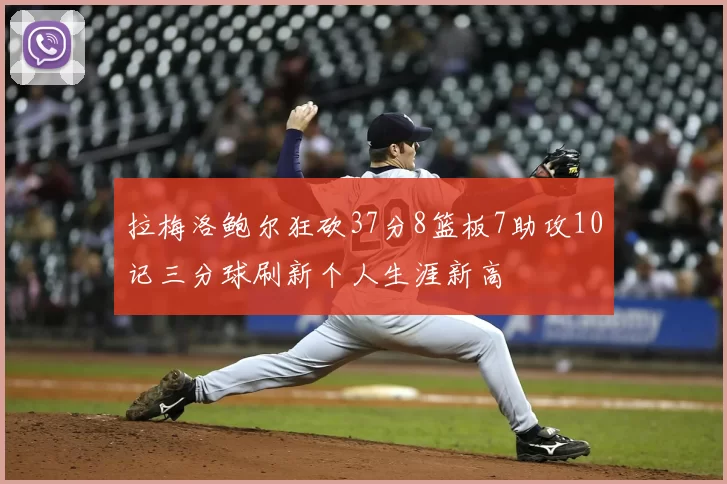拉梅洛鲍尔狂砍37分8篮板7助攻10记三分球刷新个人生涯新高