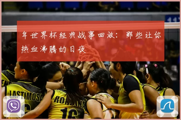 年世界杯经典战事回放：那些让你热血沸腾的日夜