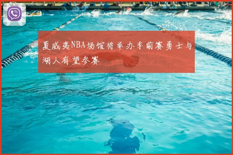 夏威夷NBA场馆将举办季前赛勇士与湖人有望参赛