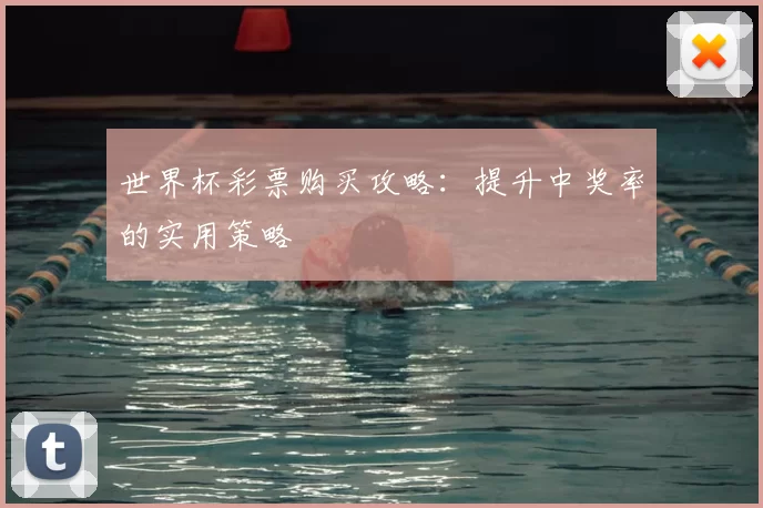 世界杯彩票购买攻略:提升中奖率的实用策略