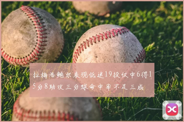 拉梅洛鲍尔表现低迷19投仅中6得15分8助攻三分球命中率不足三成