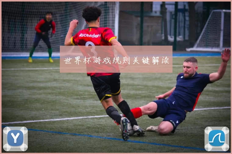 世界杯游戏规则关键解读