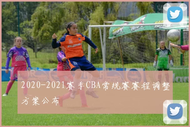 2020-2021赛季CBA常规赛赛程调整方案公布