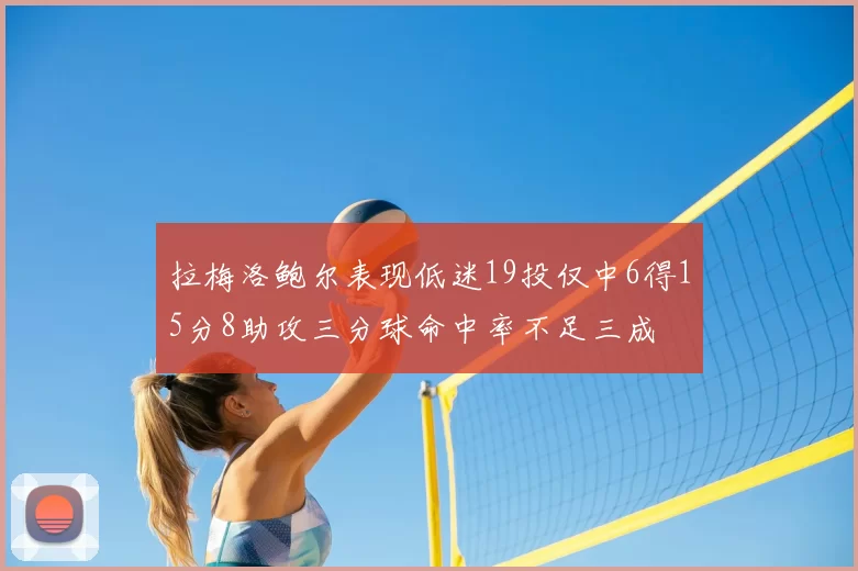 拉梅洛鲍尔表现低迷19投仅中6得15分8助攻三分球命中率不足三成