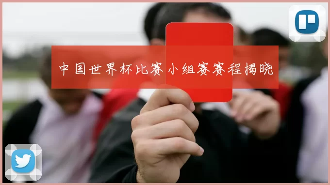中国世界杯比赛小组赛赛程揭晓