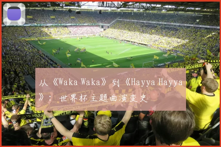 从《Waka Waka》到《Hayya Hayya》：世界杯主题曲演变史