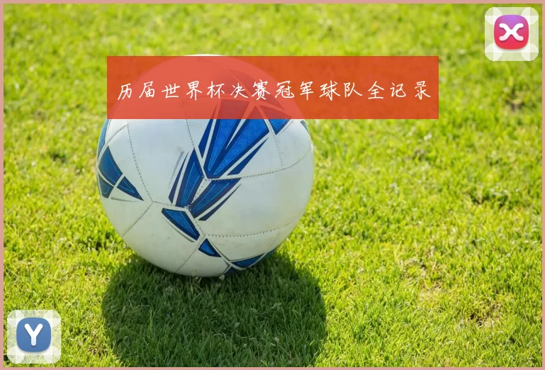 历届世界杯决赛冠军球队全记录
