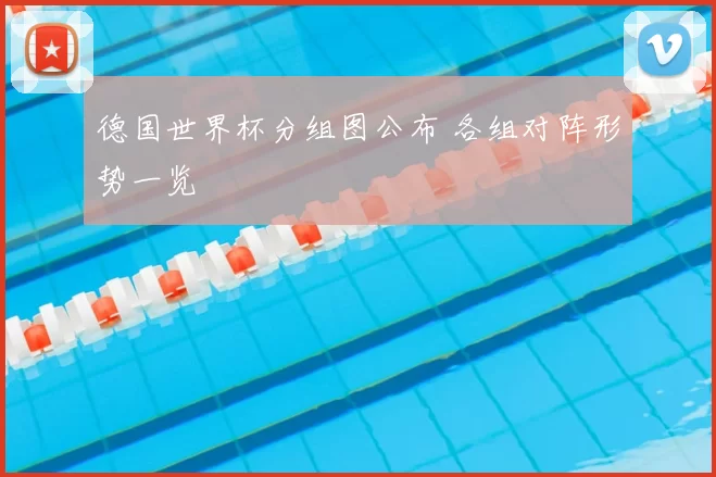 德国世界杯分组图公布 各组对阵形势一览