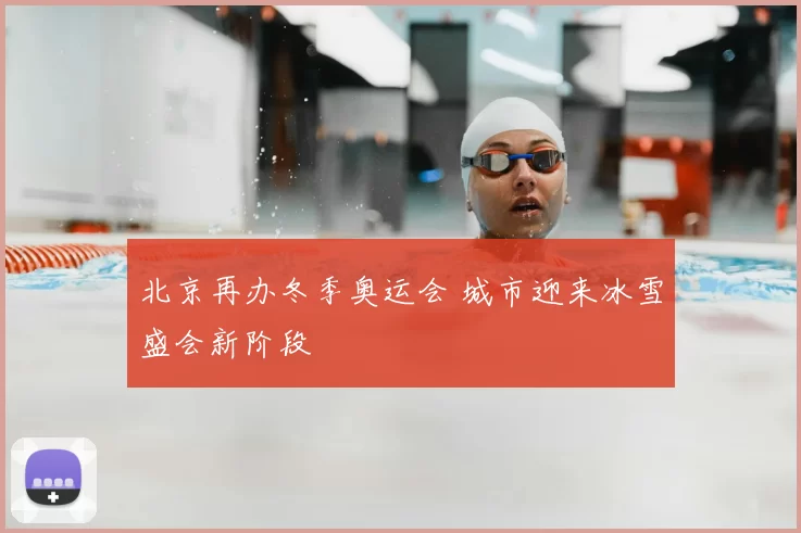 北京再办冬季奥运会 城市迎来冰雪盛会新阶段
