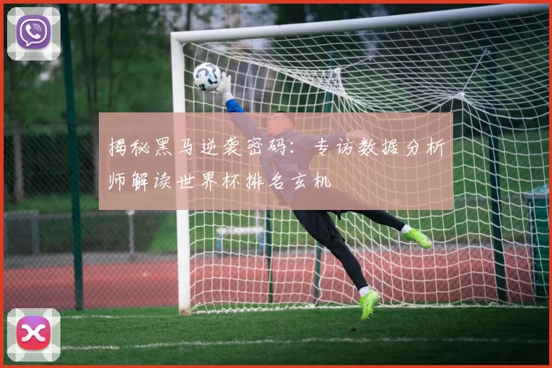 揭秘黑马逆袭密码：专访数据分析师解读世界杯排名玄机