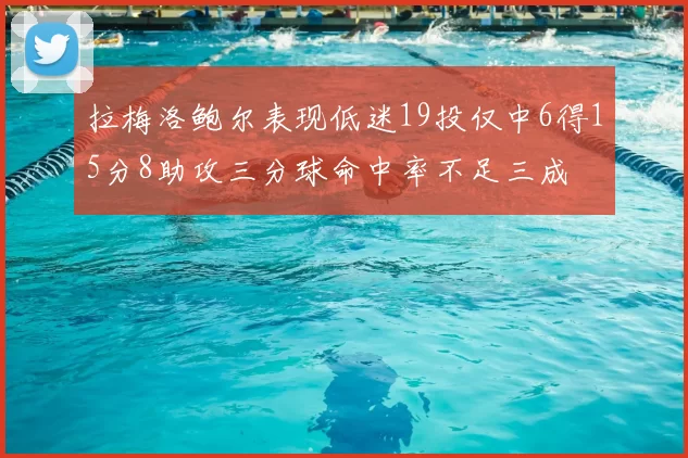 拉梅洛鲍尔表现低迷19投仅中6得15分8助攻三分球命中率不足三成