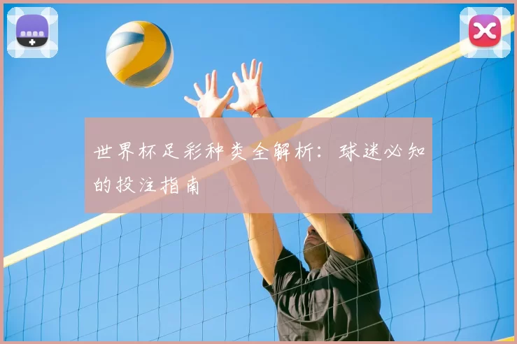 世界杯足彩种类全解析：球迷必知的投注指南