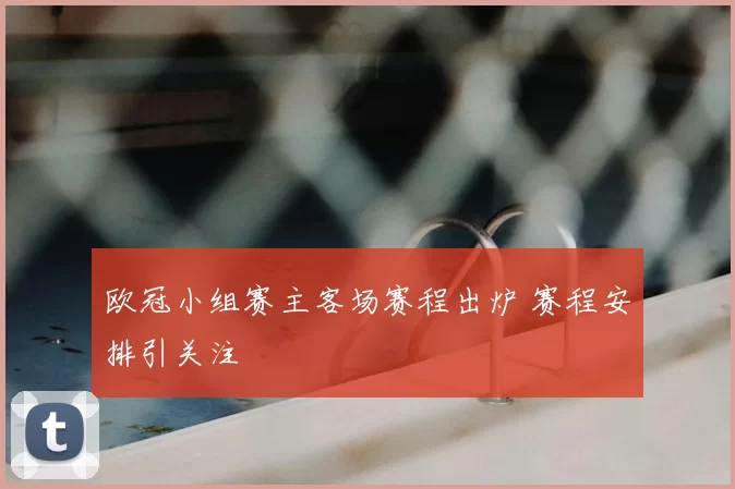 欧冠小组赛主客场赛程出炉 赛程安排引关注