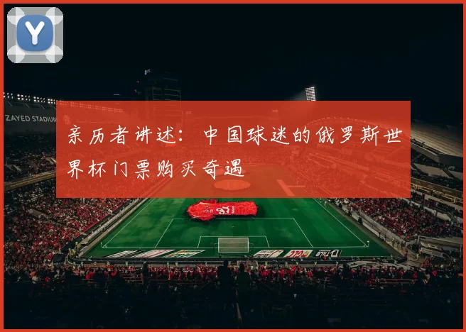 亲历者讲述:中国球迷的俄罗斯世界杯门票购买奇遇